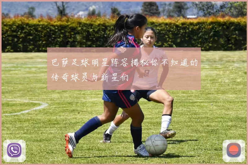 巴萨足球明星阵容揭秘你不知道的传奇球员与新星们