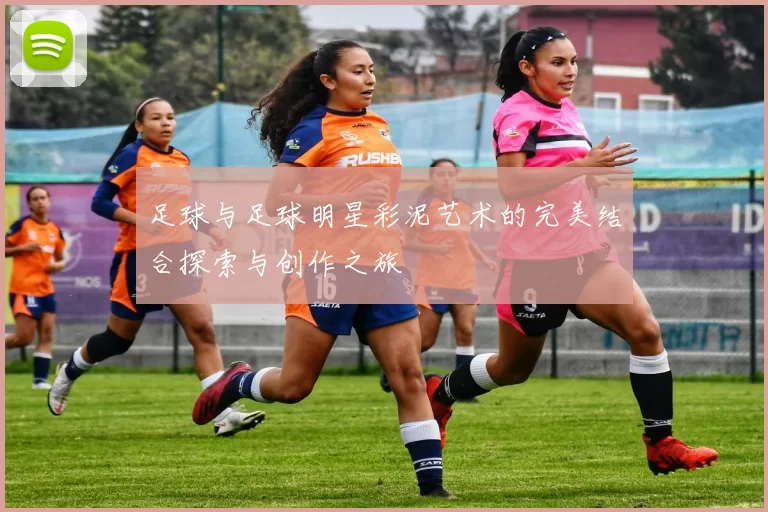 足球与足球明星彩泥艺术的完美结合探索与创作之旅