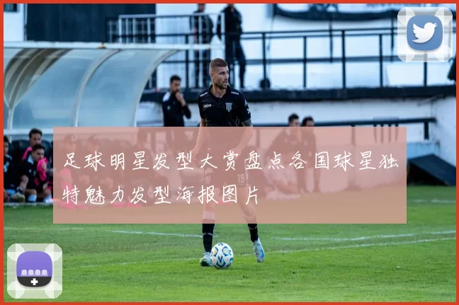 足球明星发型大赏盘点各国球星独特魅力发型海报图片