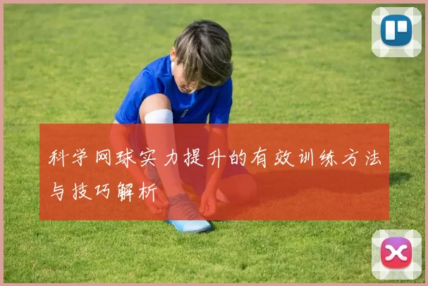 科学网球实力提升的有效训练方法与技巧解析