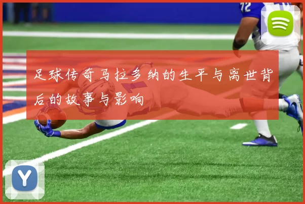 足球传奇马拉多纳的生平与离世背后的故事与影响