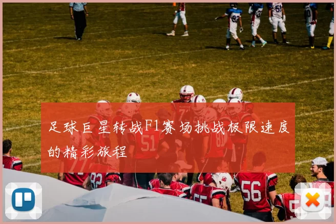 足球巨星转战F1赛场挑战极限速度的精彩旅程
