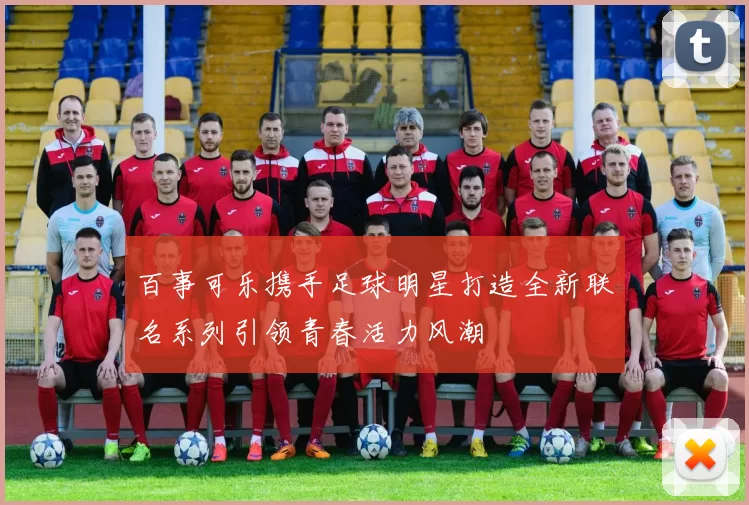 百事可乐携手足球明星打造全新联名系列引领青春活力风潮