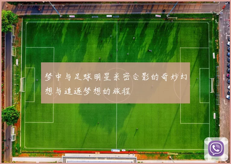 梦中与足球明星亲密合影的奇妙幻想与追逐梦想的旅程