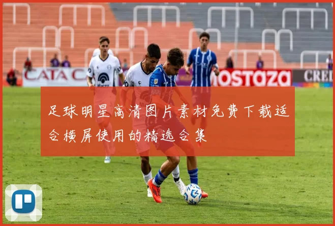 足球明星高清图片素材免费下载适合横屏使用的精选合集