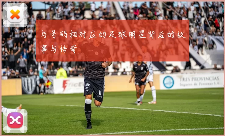 与号码相对应的足球明星背后的故事与传奇