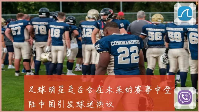 足球明星是否会在未来的赛事中登陆中国引发球迷热议